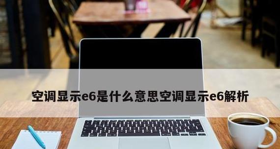 空调开机显示e6是什么意思？遇到此问题该如何解决？
