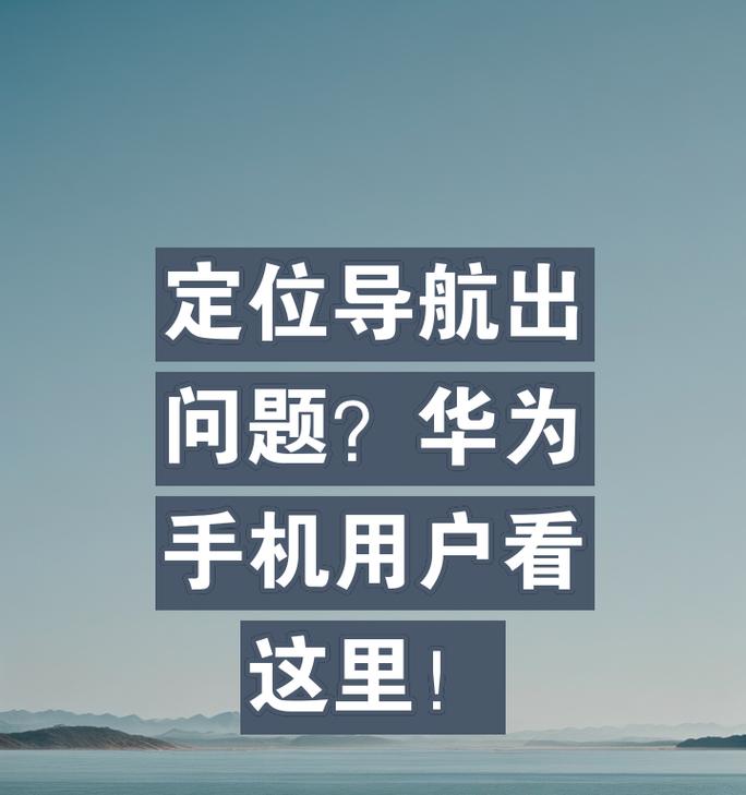 华为手机定位地址如何更改？操作步骤是什么？
