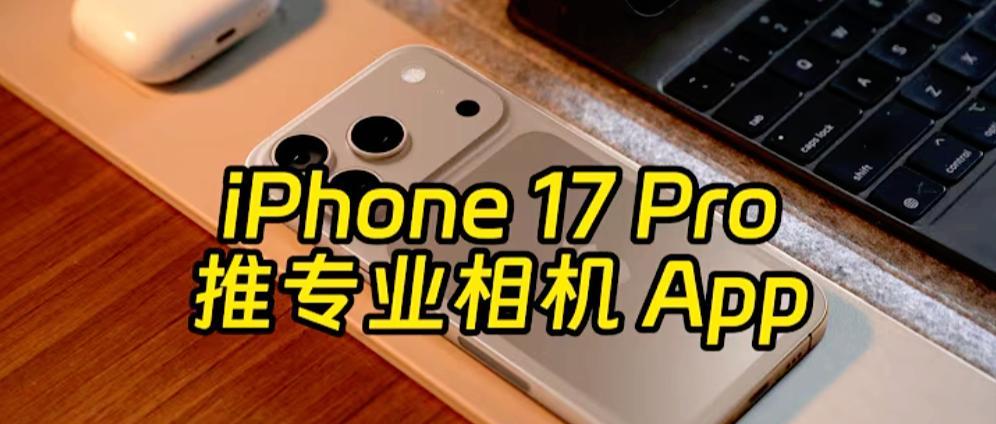 iPhone17Pro影像系统大改，三大重大升级变化，这次估计要封神？