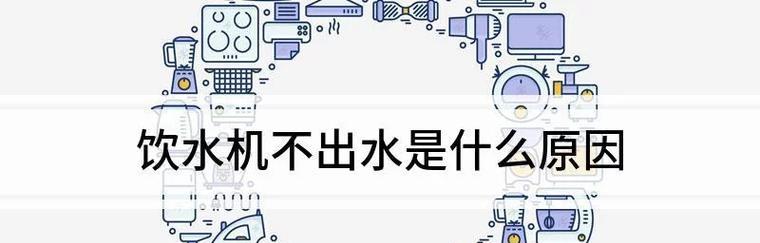 为什么饮水机热水排水不出水（探究导致饮水机热水排水不出水的原因及解决方法）
